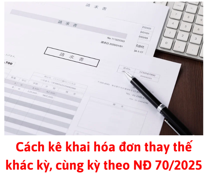 Cách kê khai hóa đơn thay thế khác kỳ, cùng kỳ theo NĐ 70/2025