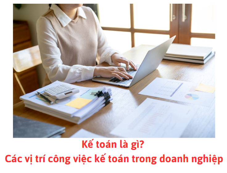 ​Kế toán là gì? Các vị trí công việc kế toán trong doanh nghiệp
